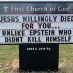 christian-memes christian text: •t First Church bf God $ESU$WIWINGLY DIED FOR YOU... UNLIKE EPSTEIN WHO DIDNT KILL HIMSELF 2895 E. 24th Rd.  christian