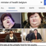 offensive-memes nsfw text: minister of health belgium ALL IMAGES NEWS MAPS VIDEOS She eats all the unhealty food for her country  nsfw