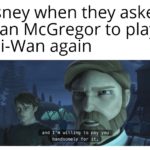 star-wars-memes obi-wan-kenobi text: Disney when they asked Ewan McGregor to play Obi-Wan again {5 and I 
