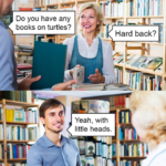 boomer-memes political text: Do you have any books on turtles? Yeah, with little heads. Hard back? 111  political