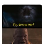 avengers-memes thanos text: When someone posts a meme without giving credit to the creator but then they arrive in the comments calling them out You know me? I do.  thanos