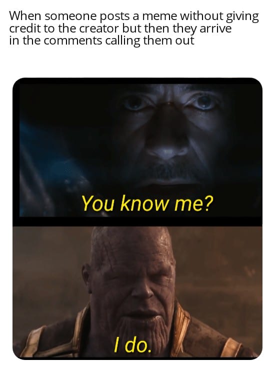 thanos avengers-memes thanos text: When someone posts a meme without giving credit to the creator but then they arrive in the comments calling them out You know me? I do. 