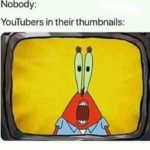 spongebob-memes spongebob text: Nobody: YouTubers in their thumbnails:  spongebob
