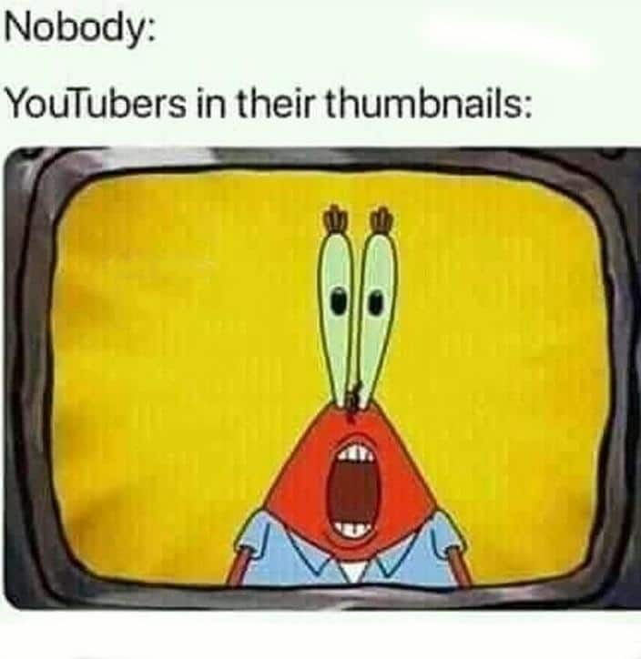 spongebob spongebob-memes spongebob text: Nobody: YouTubers in their thumbnails: 