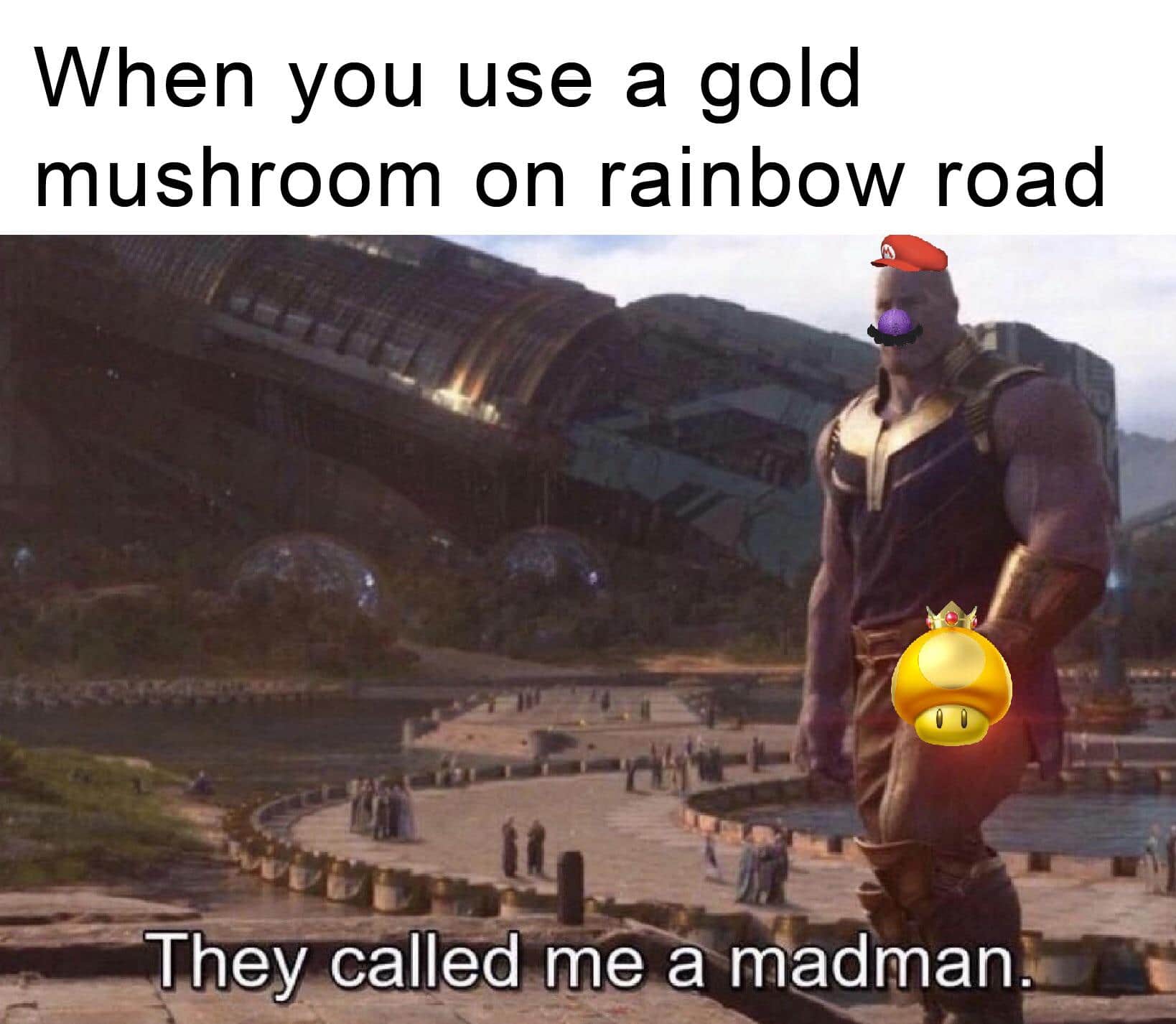 thanos avengers-memes thanos text: When you use a gold mushroom on rainbow road They called me a madman:a 