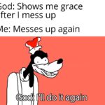 christian-memes christian text: God: Shows me grace after I mess up Me: Messes up again 00 fldoütagaün  christian