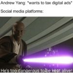 yang-memes political text: Andrew Yang: *wants to tax digital ads* Social media platforms: He