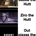 star-wars-memes prequel-memes text: NOBODY Jabba the Hutt Ziro the Hutt Out pizzas the Hut  prequel-memes