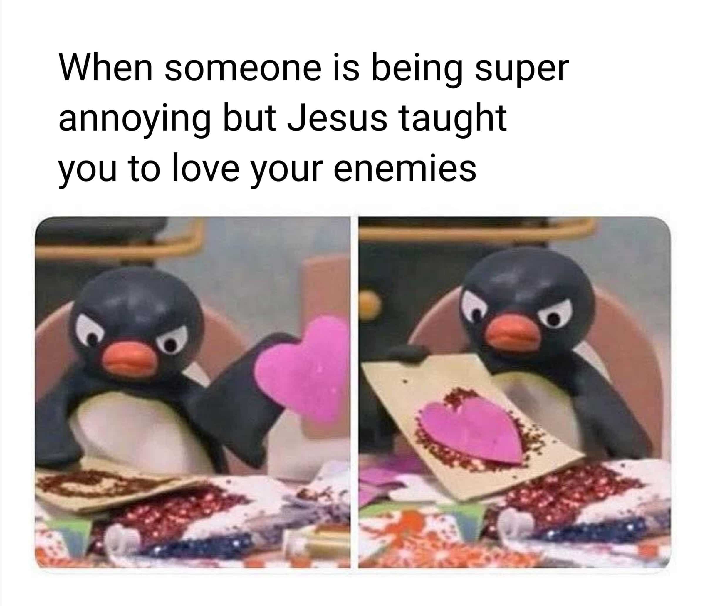 christian christian-memes christian text: When someone is being super annoying but Jesus taught you to love your enemies 