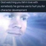 christian-memes christian text: God watching you fall in love with somebody he gonna use to hurt you for character development  christian