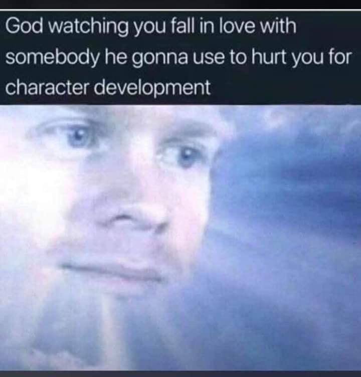 christian christian-memes christian text: God watching you fall in love with somebody he gonna use to hurt you for character development 