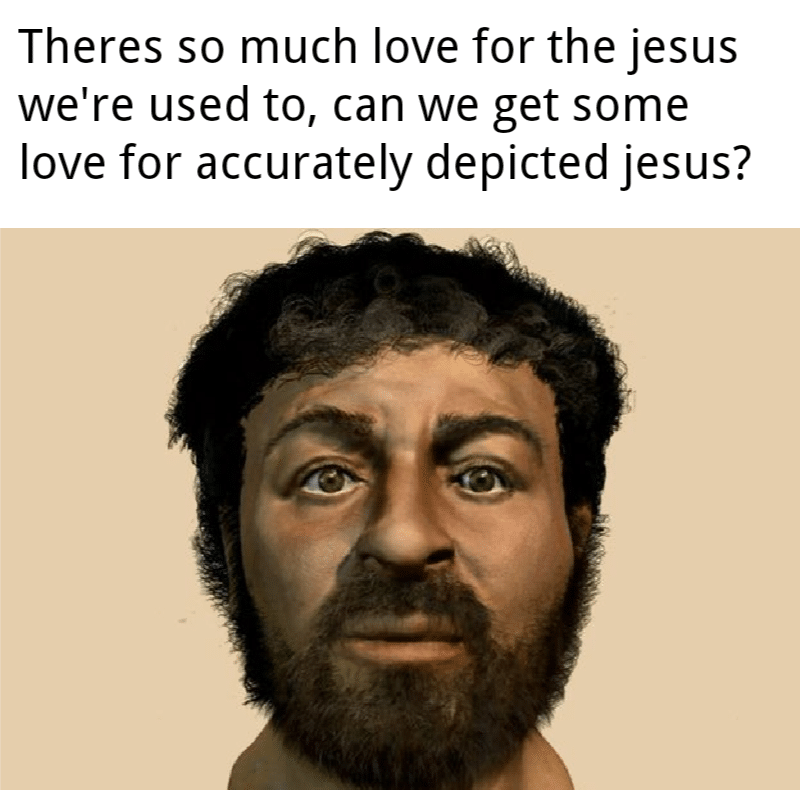 christian christian-memes christian text: Theres so much love for the jesus we're used to, can we get some love for accurately depicted jesus? 