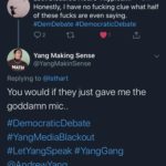 yang-memes media text: Lost Disabled Neuro-Atypical... •5m v Honestly, I have no fucking clue what half of these fucks are even saying. #DemDebate #DemocraticDebate 02 Yang Making Sense @YangMakinSense MATH Replying to @lsthart You would if they just gave me the goddamn mic.. #DemocraticDebate #YangMediaBlackout #LetYangSpeak #YangGang @AndrewYang 