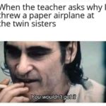 offensive-memes nsfw text: When the teacher asks why I threw a paper airplane at the twin sisters You