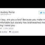 feminine-memes women text: Audrey Porne @AudreyPorne Follow Damn boy, are you a bra? Because you make me uncomfortable but society has brainwashed me into thinking I need you 5:59 AM - 2 Oct 2015 0 9,094 12,634  women