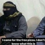 I came for free pizza. I don't know what this is. None meme template blank  Terrorist, Military, Memri-TV, Muslim, Confused