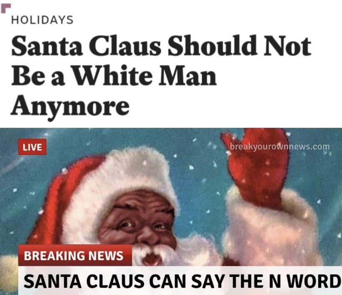 Dank Meme dank-memes cute text: HOLIDAYS Santa Claus Should Not Be a White Man Anymore LIVE BREAKING NEWS breakyouroWnnews.com SANTA CLAUS CAN SAY THE N WORD 