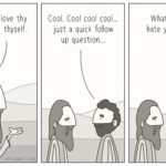 christian-memes christian text: Thou shalt love thy neighbor as thyself. SPFCOMICS.COM Cool. Cool cool cool... just a quick follow up question... What if you hate yourself?  christian