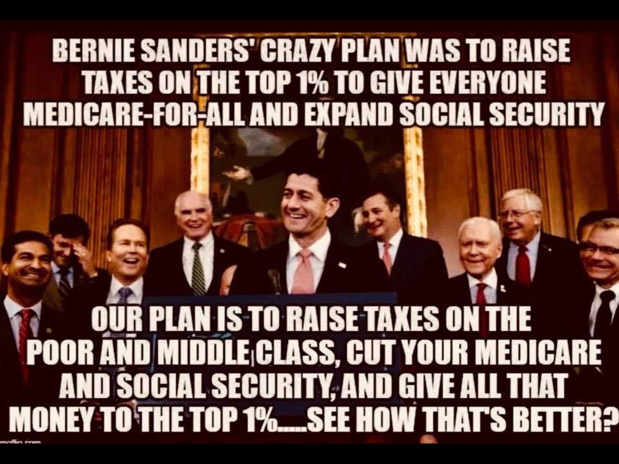 political political-memes political text: BERNIE SANDERS' CRAZY PLAN WAS TO RAISE TAKES TOP TO GIVE EVERYONE MEDICARE-FOR!ALL AND EKPAND SOCIAL SECURITY OUR PLAN TO RAISE TAKES THE POOR MIDDLECLASS, CUT YOUR MEDICARE AND SOCIAL SECURITY, AND THAT MONEY TO BETTER? 