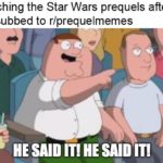 star-wars-memes prequel-memes text: Rewatching the Star Wars prequels after being subbed to r/prequelmemes HE SAID m HE SAID  prequel-memes
