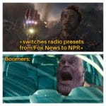 avengers-memes thanos text: * switches radio presets from*FoxNewsto NPR* 