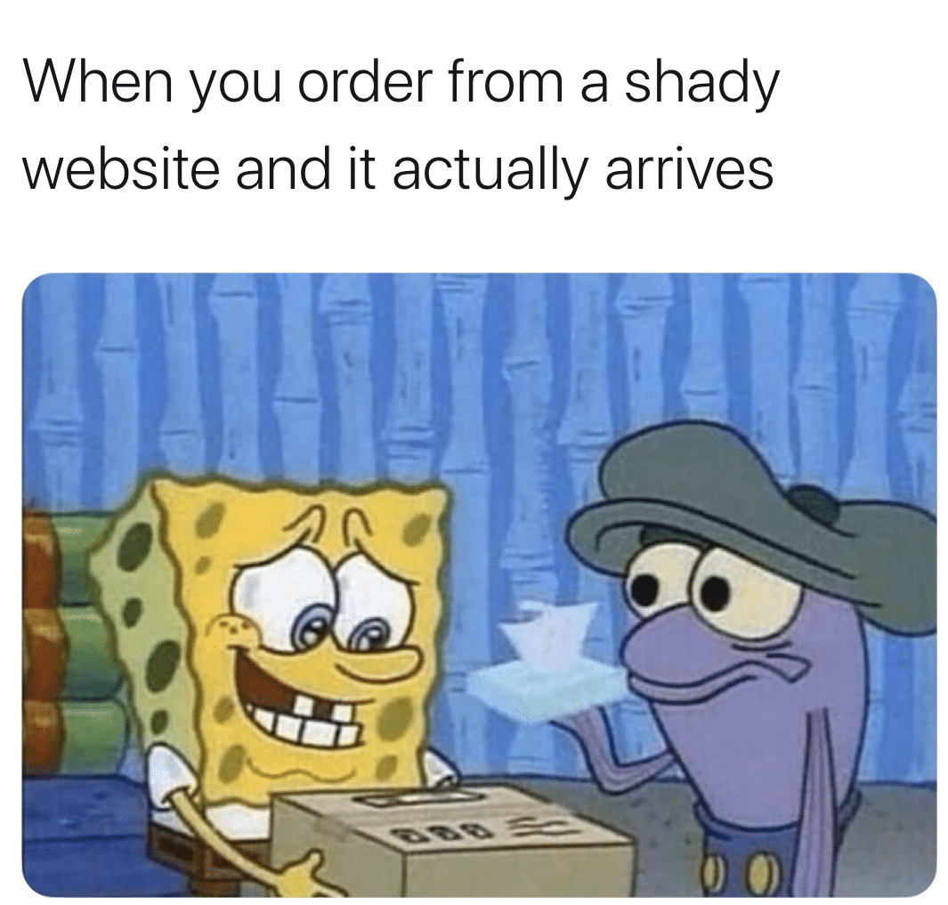 spongebob spongebob-memes spongebob text: When you order from a shady website and it actually arrives 
