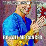 deep-fried-memes deep-fried text: GOING BALD ON NIGGAS BC MF CANCER  deep-fried