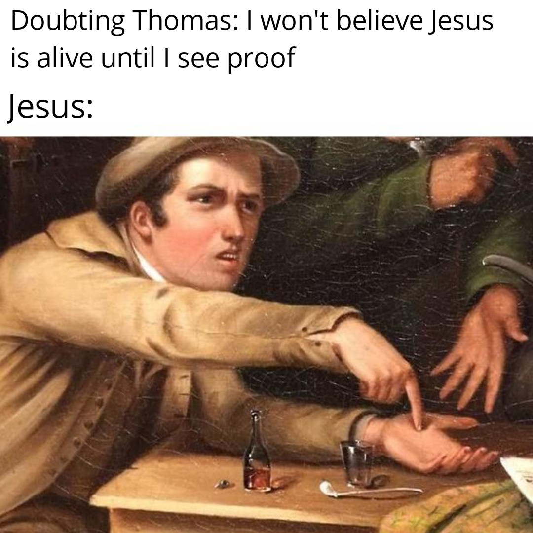 christian christian-memes christian text: Doubting Thomas: I won't believe Jesus is alive until I see proof Jesus: 