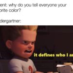 dank-memes cute text: Parent: why do you tell everyone your favorite color? Kindergartner: it defines who I am  Dank Meme