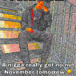 deep-fried-memes deep-fried text: Fucßbro\... •A nigga really got no nut Noveiibéntomorrow  deep-fried