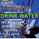 water-memes water text: I will LITERAIL