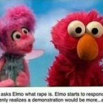 offensive-memes nsfw text: Abby asks Elmo what rape is. Elmo starts to respond. but suddenly realizes a would be more...etfective. 