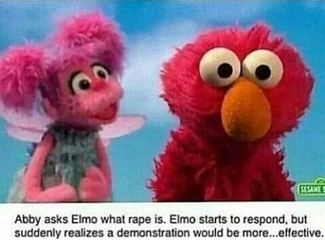 nsfw offensive-memes nsfw text: Abby asks Elmo what rape is. Elmo starts to respond. but suddenly realizes a would be more...etfective. 