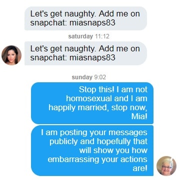 christian christian-memes christian text: Let's get naughty. Add me on snapchat: miasnaps83 saturday 11:12 Let's get naughty. Add me on snapchat: miasnaps83 sunday 9:02 Stop this' I am not homosexual and I am happily married, stop now, Mia' I am posting your messages publicly and hopefully that will show you how embarrassing your actions are' 