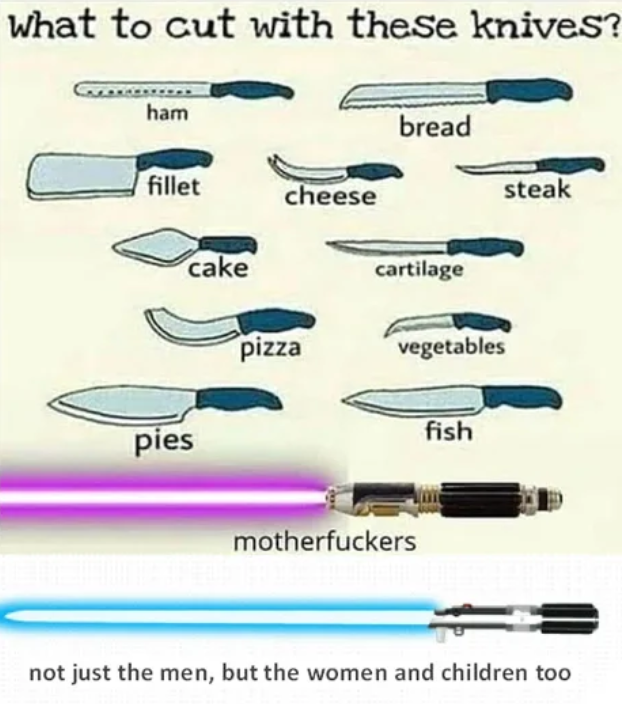 prequel-memes star-wars-memes prequel-memes text: what to cut with these knives? bread cheese cake pizza cartilage vegetables fish pies motherfuckers not just the men, but the women and children too 