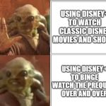 star-wars-memes prequel-memes text: USING DISNEY* TO WATCH CLASSICDISNEY MOVIES ANDSHOWS USING DISNEY* TO BINGE WATCH THEREUELS OVER AND OVER  prequel-memes