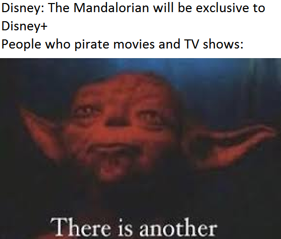 ot-memes star-wars-memes ot-memes text: Disney: The Mandalorian will be exclusive to Disney+ People who pirate movies and TV shows: There is another 