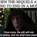 star-wars-memes anakin-skywalker text: WHEN THE SEQUELS ARE GONG TO END A MONTH Once more, the sith will rule the galaxy, and we shall have peace.  anakin-skywalker