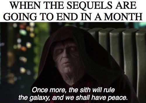 anakin-skywalker star-wars-memes anakin-skywalker text: WHEN THE SEQUELS ARE GONG TO END A MONTH Once more, the sith will rule the galaxy, and we shall have peace. 