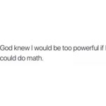 christian-memes christian text: God knew I would be too powerful if I could do math.  christian