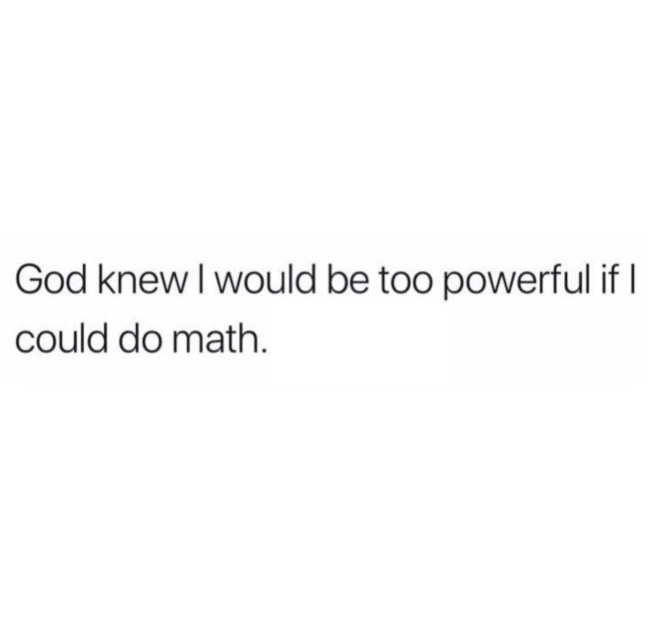 christian christian-memes christian text: God knew I would be too powerful if I could do math. 