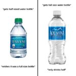 water-memes water text: *gets half-sized water bottle* i2FLozu55m1j *wishes it was a full size bottle* *gets full size water bottle* *only drinks half*  water