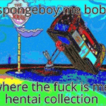 deep-fried-memes deep-fried text: spongeboy me bob where the fück is hentai collection  deep-fried