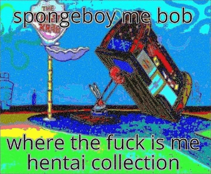 deep-fried deep-fried-memes deep-fried text: spongeboy me bob where the fück is hentai collection 