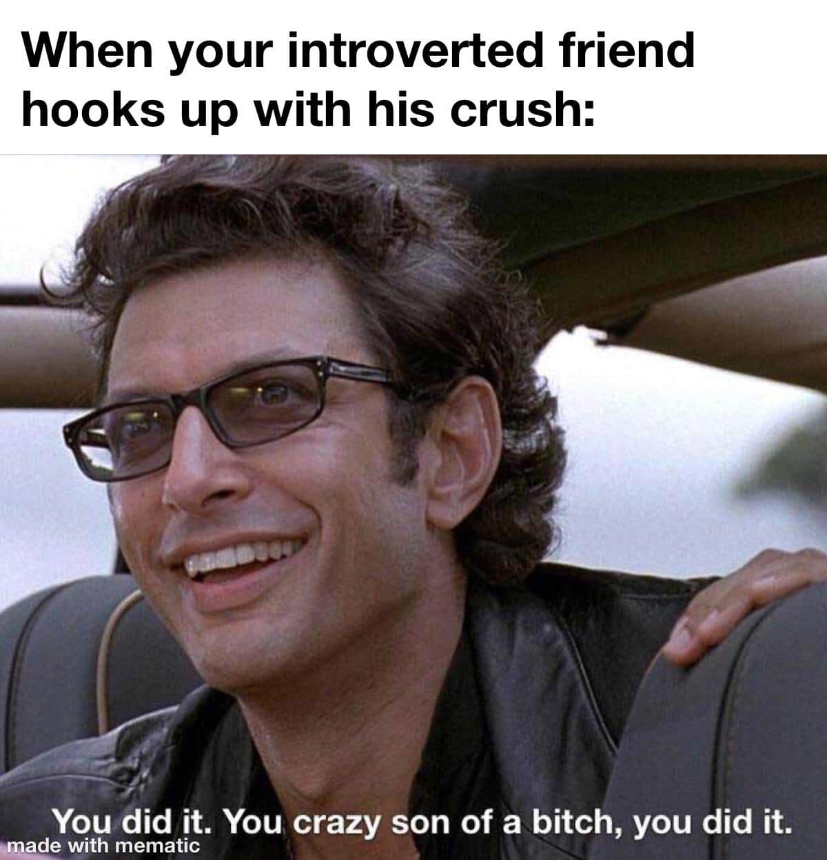 cute wholesome-memes cute text: When your introverted friend hooks up with his crush: You did it. You crazy son of a bitch, you did it. ege with mematic 