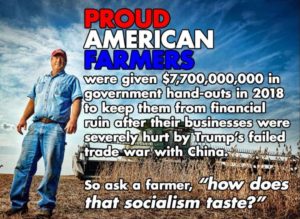 political-memes political text: *AMERICAN were given government hand-outs in 2018 to keep them from financial" ruin after their businesses were- 9e.vereIy,qEurt bypsump's failed trade war*with ask a farmer, 'Zhow does that socialism:taste?"