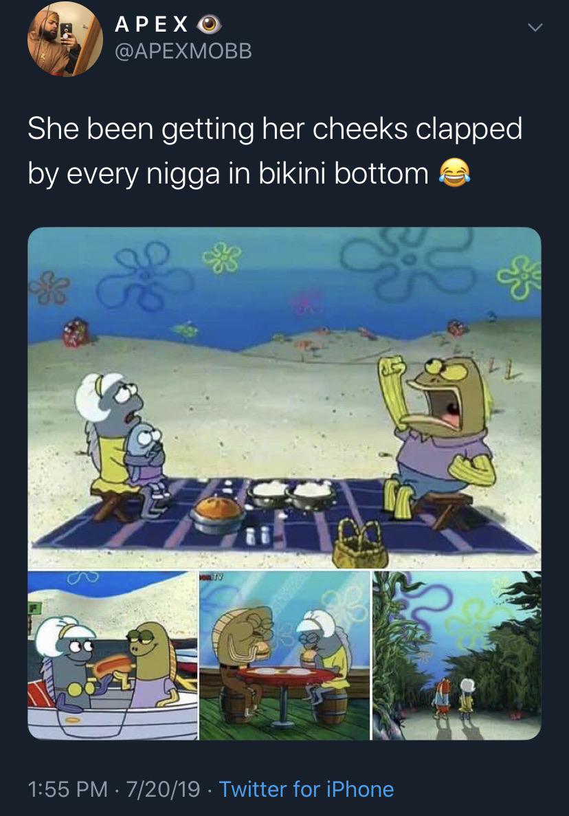 spongebob spongebob-memes spongebob text: APEX @APEXMOBB She been getting her cheeks clapped by every nigga in bikini bottom 1:55 PM • 7/20/19 • Twitter for iPhone 