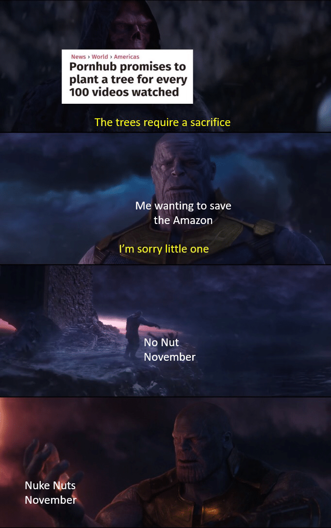 thanos avengers-memes thanos text: News World Americas Pornhub promises to plant a tree for every 100 videos watched The trees require a sacrifice Me wanting to save the Amazon I'm sorry little one No Nut November Nuke Novembe 
