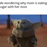 dank-memes cute text: Me wondering why mom is eating sugar with her nose  Dank Meme
