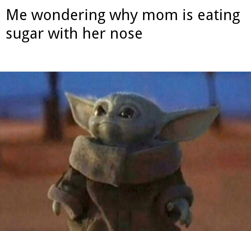 Dank Meme dank-memes cute text: Me wondering why mom is eating sugar with her nose 